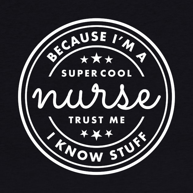 Because I’m a super cool nurse, trust me I know stuff White Typography by DailyQuote